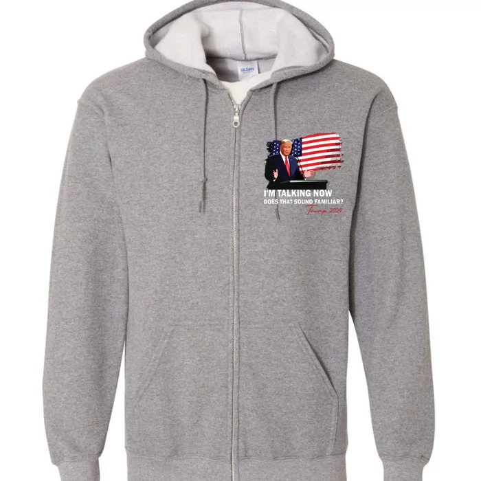 IM Talking Now Does That Sound Familiar Trump 2024 Election Full Zip Hoodie