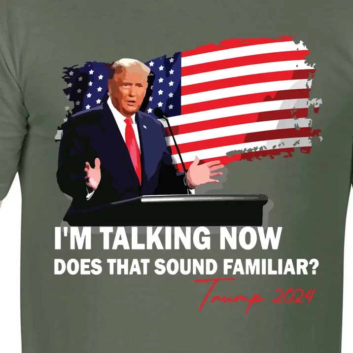 IM Talking Now Does That Sound Familiar Trump 2024 Election Comfort Colors T-Shirt