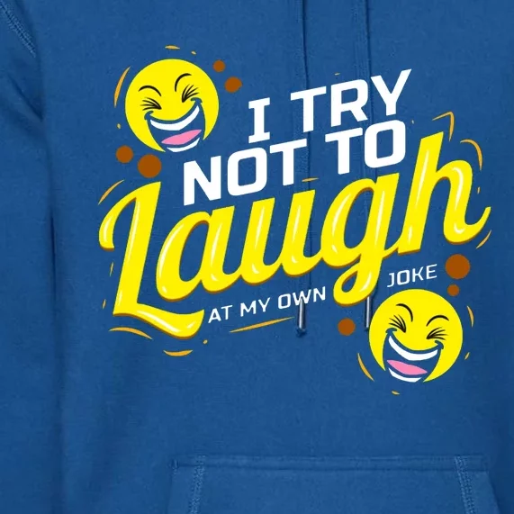 I Try Not To Laugh At My Own Jokes Funny Premium Hoodie