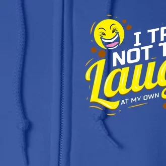 I Try Not To Laugh At My Own Jokes Funny Full Zip Hoodie