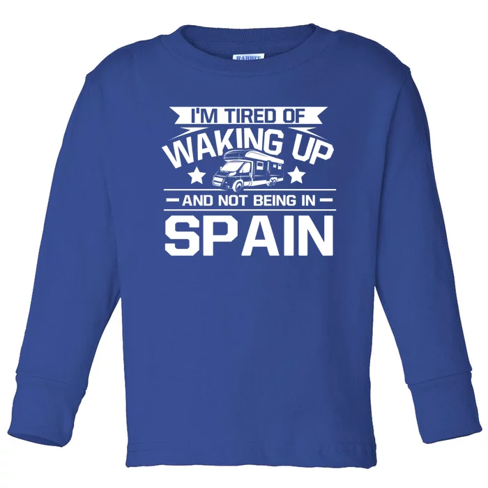 I'm Tired Of Waking Up And Not Being In Spain Happy Camper Gift Toddler Long Sleeve Shirt