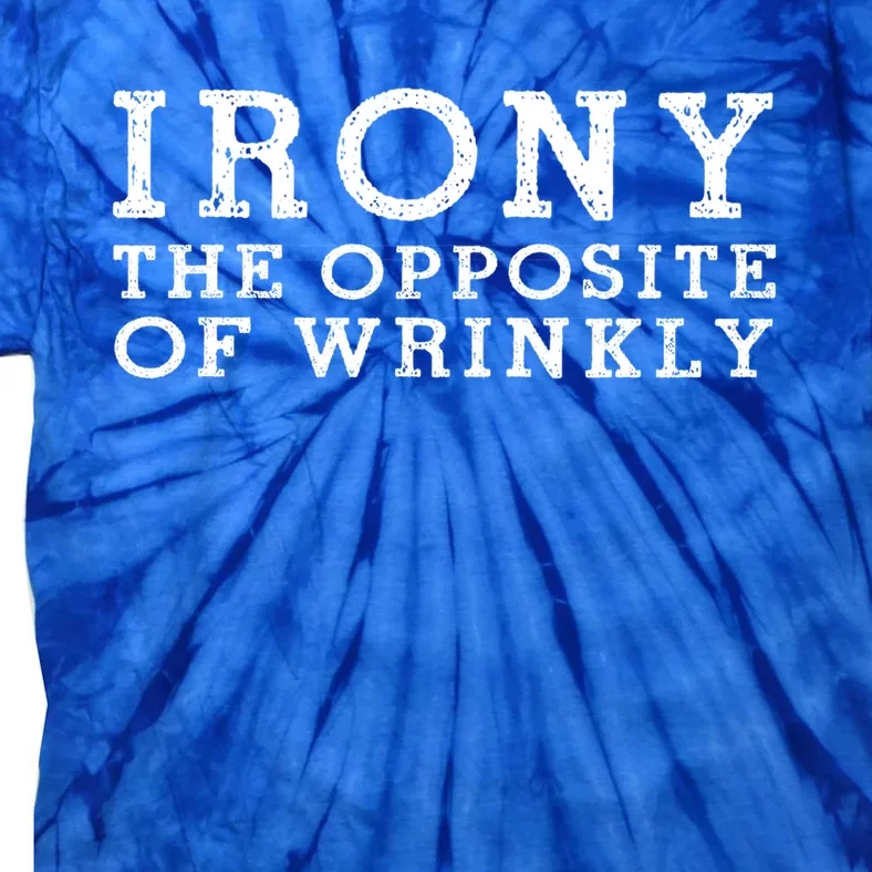 Irony The Opposite Of Wrinkly Funny Designs For Teens Cool Gift Tie-Dye T-Shirt