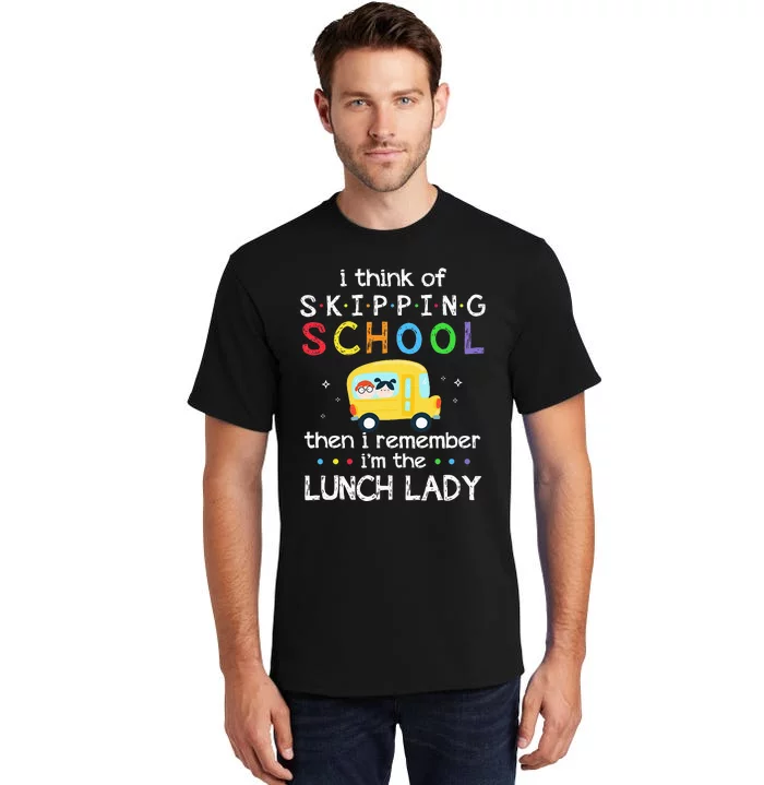 I Think Of Skipping School I Remember Im Lunch Lady Tall T-Shirt