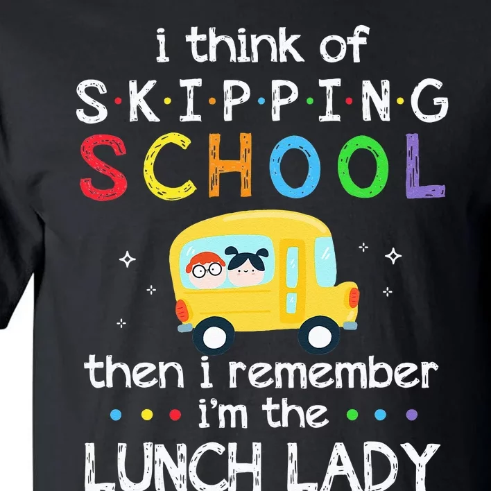 I Think Of Skipping School I Remember Im Lunch Lady Tall T-Shirt