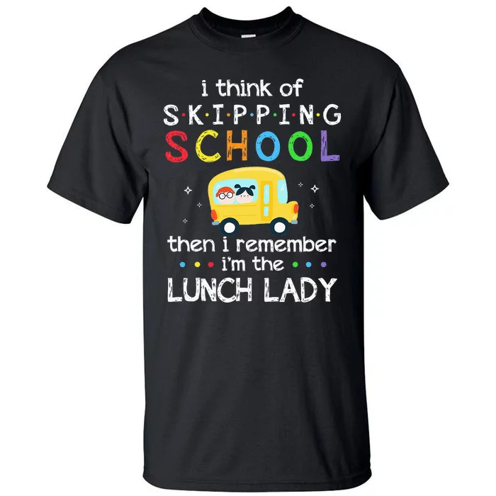 I Think Of Skipping School I Remember Im Lunch Lady Tall T-Shirt