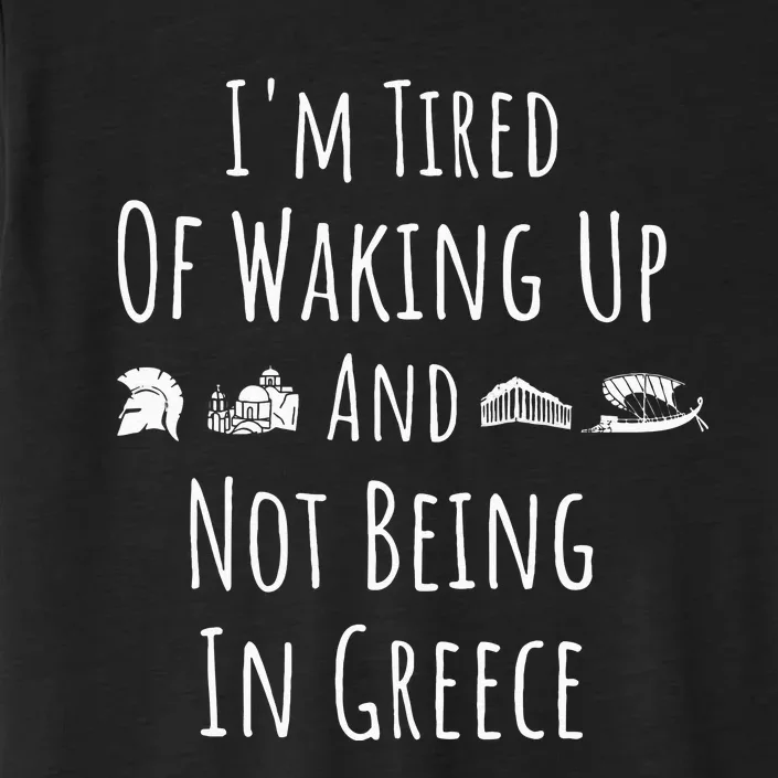 I’m Tired of Waking Up and Not Being In Greece Funny Greek ChromaSoft Performance T-Shirt