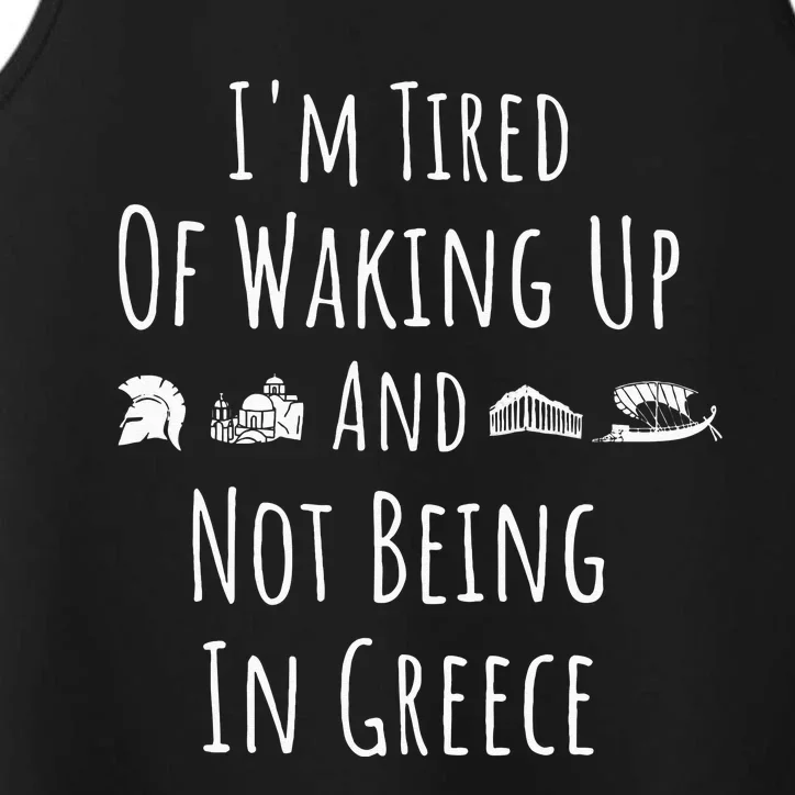 I’m Tired of Waking Up and Not Being In Greece Funny Greek Performance Tank