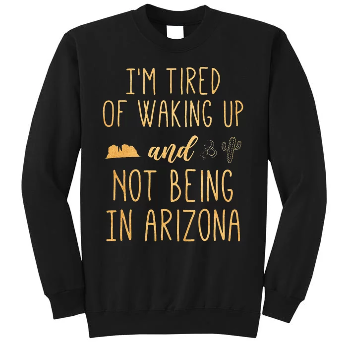 I’m Tired Of Waking Up And Not Being In Arizona Funny Sweatshirt