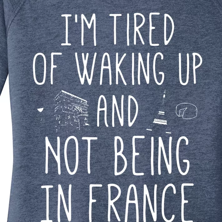 Im Tired Of Waking Up And Not Being In France Cute French Women's Perfect Tri Tunic Long Sleeve Shirt