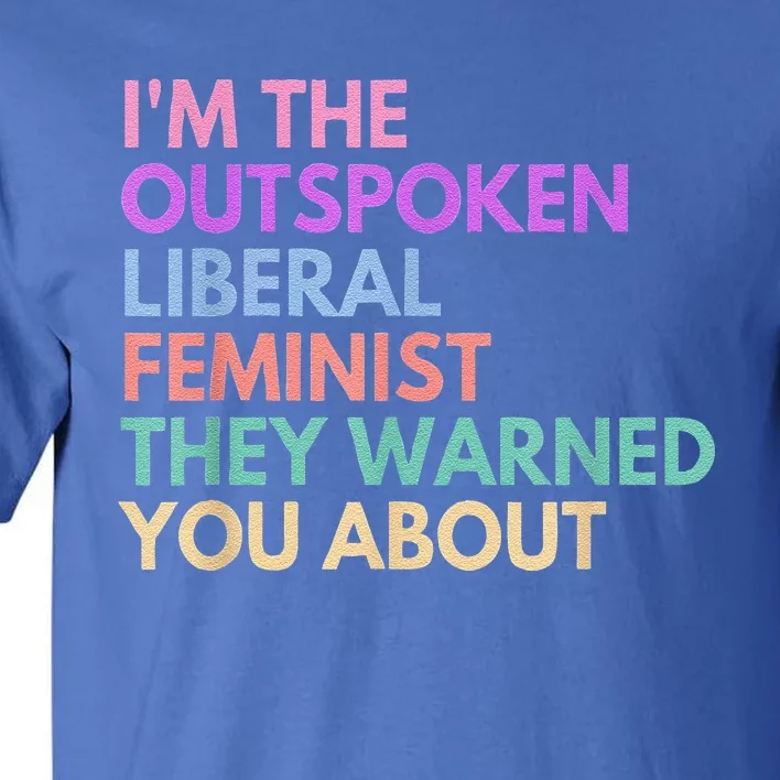 Im The Outspoken Liberal Feminist Political Power Tall T-Shirt