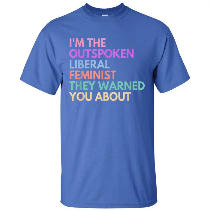 Im The Outspoken Liberal Feminist Political Power Tall T-Shirt