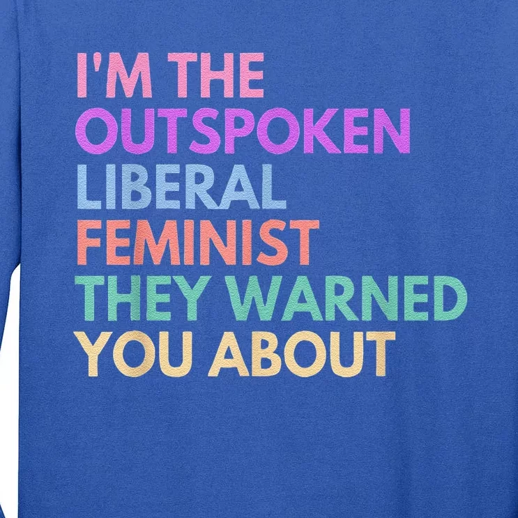 Im The Outspoken Liberal Feminist Political Power Tall Long Sleeve T-Shirt