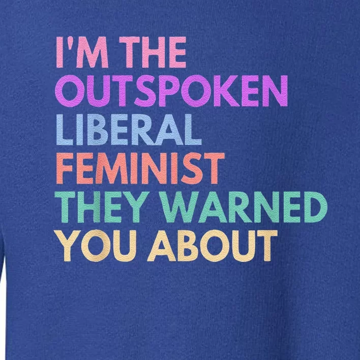 Im The Outspoken Liberal Feminist Political Power Toddler Sweatshirt