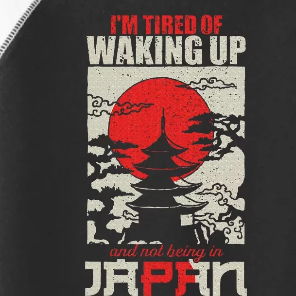 IM Tired Of Waking Up And Not Being In Japan Japanese Toddler Fine Jersey T-Shirt