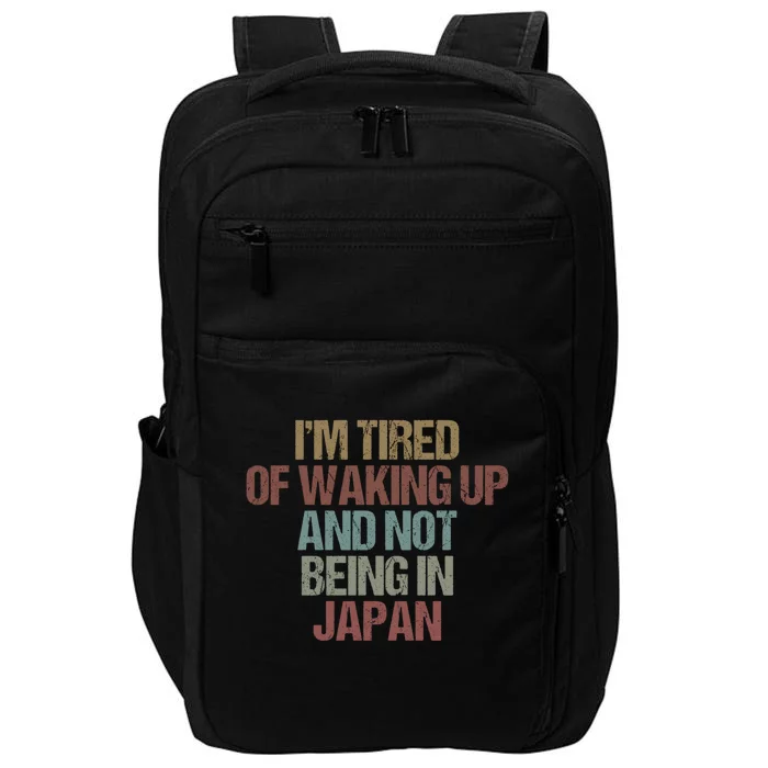 I’M Tired Of Waking Up And Not Being In Japan Funny Japanese Gift Impact Tech Backpack