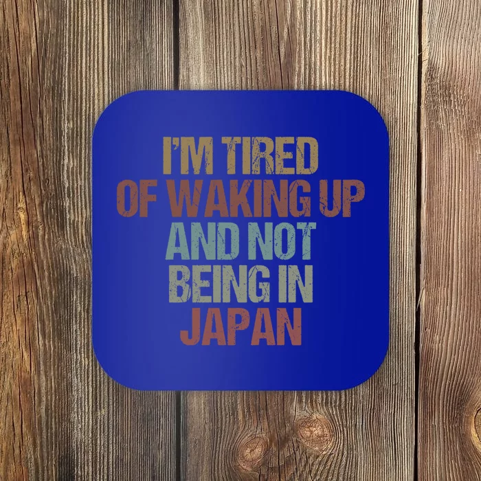 I’M Tired Of Waking Up And Not Being In Japan Funny Japanese Gift Coaster