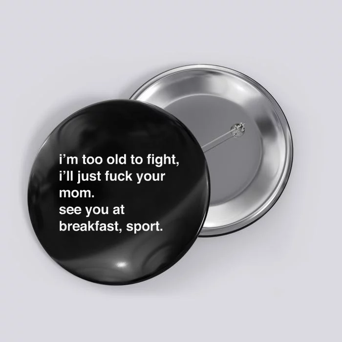 IM Too Old To Fight ILl Just Fuck Your Mom See You Button