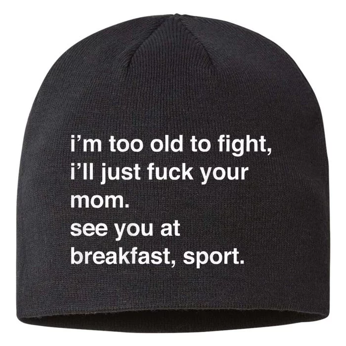 IM Too Old To Fight ILl Just Fuck Your Mom See You 8 1/2in Sustainable Knit Beanie