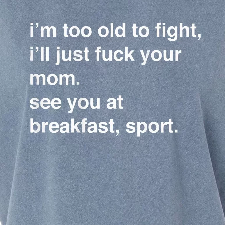 IM Too Old To Fight ILl Just Fuck Your Mom See You Garment-Dyed Women's Muscle Tee