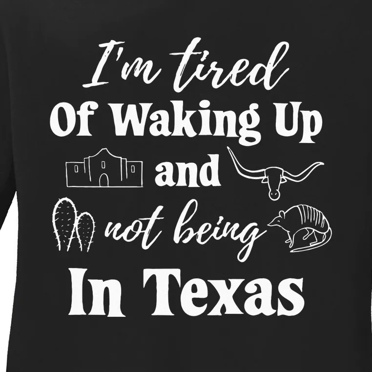 I’m Tired Of Waking Up And Not Being In Texas Funny Texan Ladies Long Sleeve Shirt