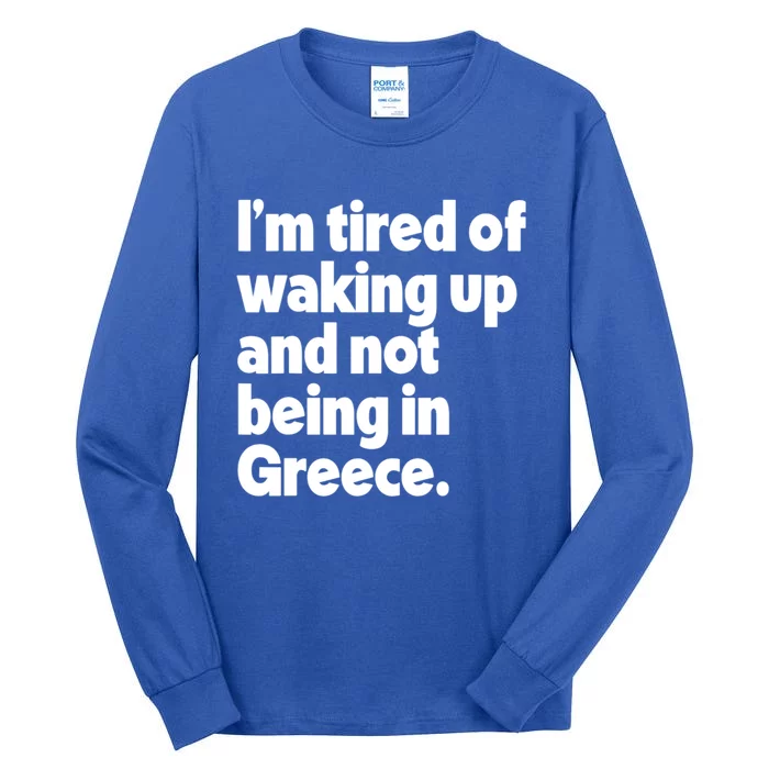 Im Tired Of Waking Up And Not Being In Greece Funny Greek Tall Long Sleeve T-Shirt