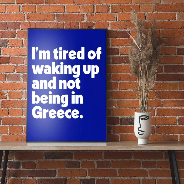 Im Tired Of Waking Up And Not Being In Greece Funny Greek Poster