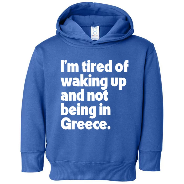 Im Tired Of Waking Up And Not Being In Greece Funny Greek Toddler Hoodie