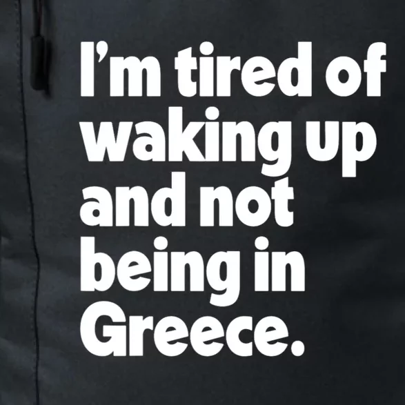 Im Tired Of Waking Up And Not Being In Greece Funny Greek Daily Commute Backpack