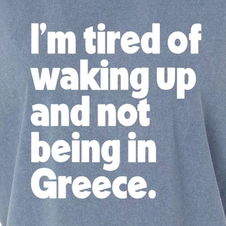 Im Tired Of Waking Up And Not Being In Greece Funny Greek Garment-Dyed Women's Muscle Tee