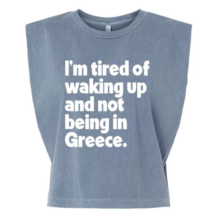 Im Tired Of Waking Up And Not Being In Greece Funny Greek Garment-Dyed Women's Muscle Tee