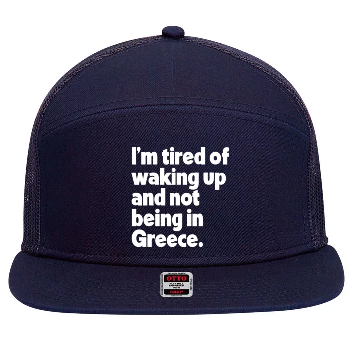 Im Tired Of Waking Up And Not Being In Greece Funny Greek 7 Panel Mesh Trucker Snapback Hat