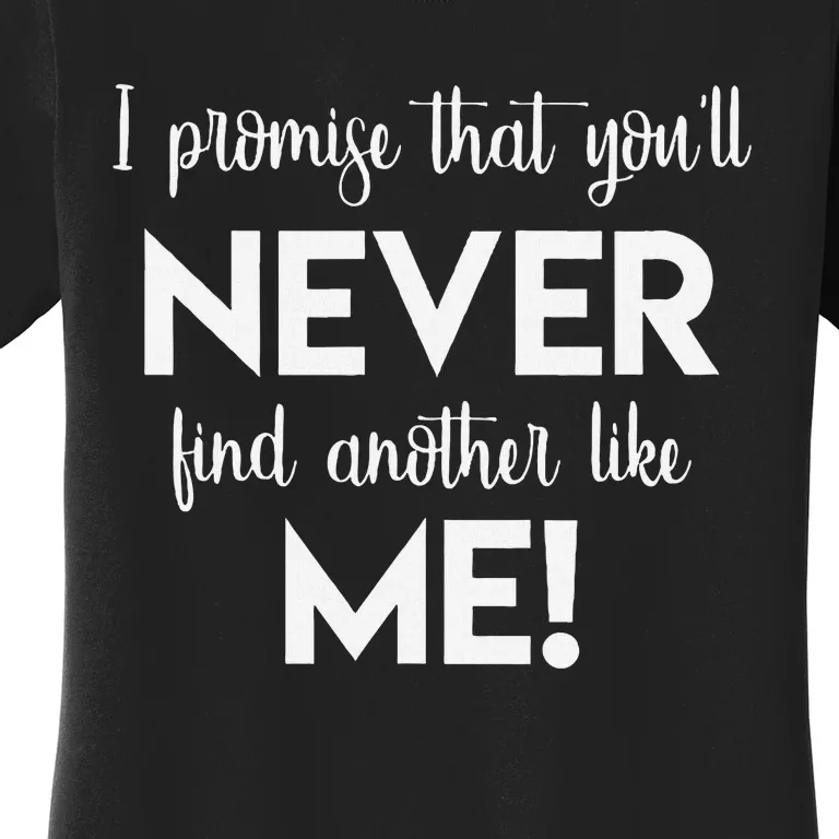 I Promise That You'll Never Find Another Like Me! Song Lyric Women's T-Shirt