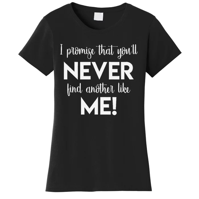 I Promise That You'll Never Find Another Like Me! Song Lyric Women's T-Shirt