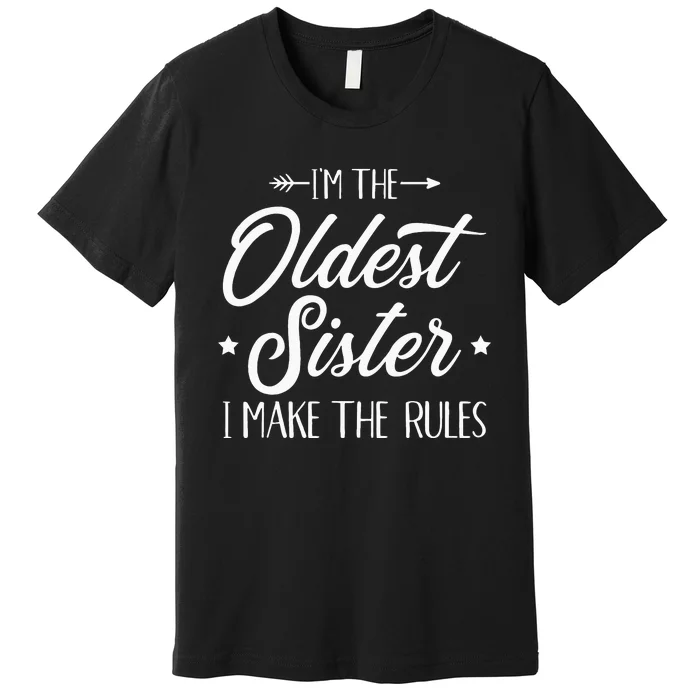 Im The Oldest Sister I Make The Rules Premium T-Shirt