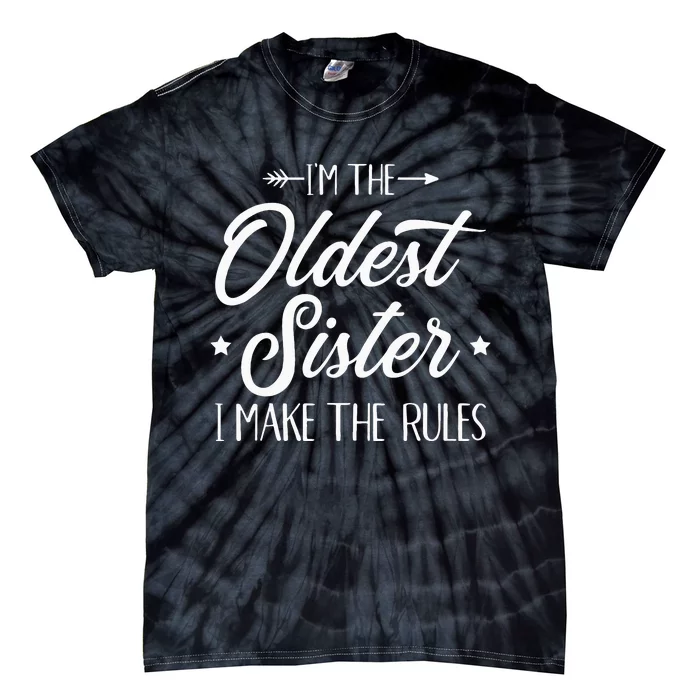 Im The Oldest Sister I Make The Rules Tie-Dye T-Shirt