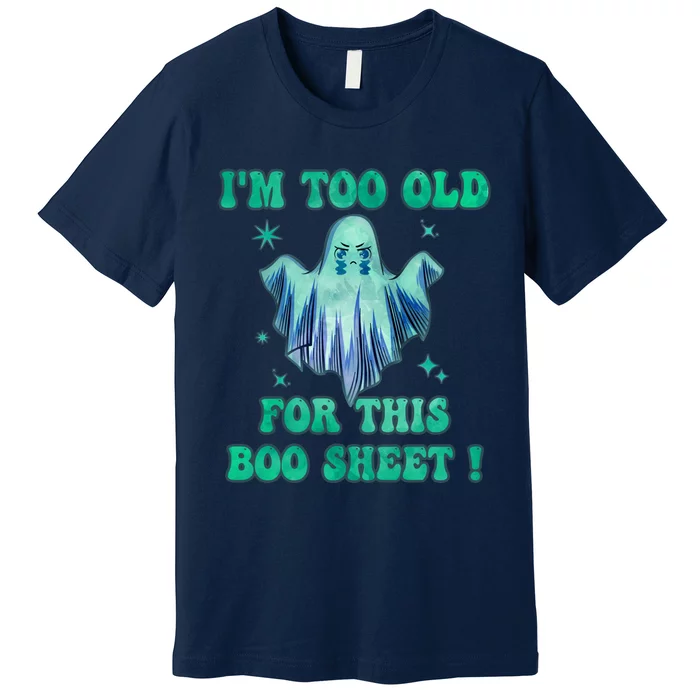 Im Too Old For This Boo Sheet Halloween Ghost Costume Premium T-Shirt