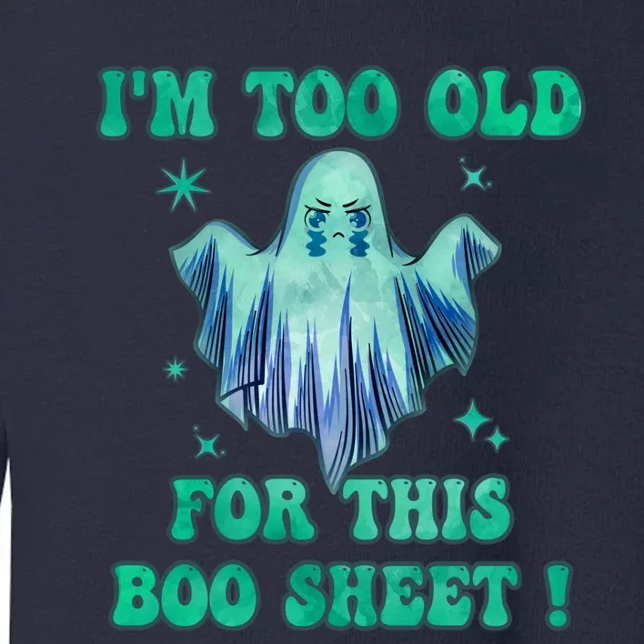 Im Too Old For This Boo Sheet Halloween Ghost Costume Toddler Sweatshirt