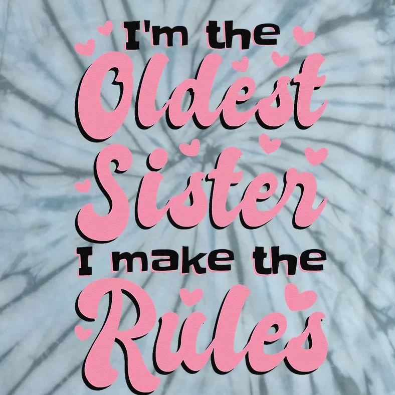 IM The Oldest Sister I Make The Rules Oldest Sibling Tie-Dye T-Shirt