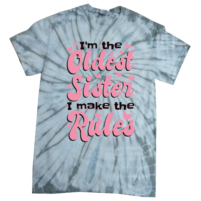 IM The Oldest Sister I Make The Rules Oldest Sibling Tie-Dye T-Shirt