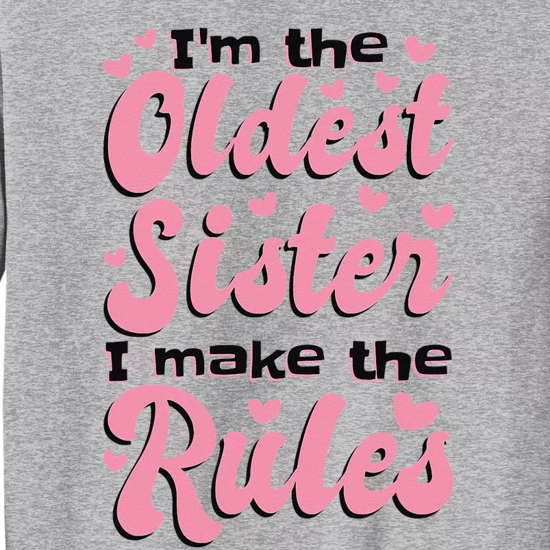 IM The Oldest Sister I Make The Rules Oldest Sibling Tall Sweatshirt