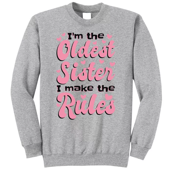 IM The Oldest Sister I Make The Rules Oldest Sibling Tall Sweatshirt