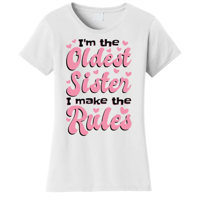 IM The Oldest Sister I Make The Rules Oldest Sibling Women's T-Shirt