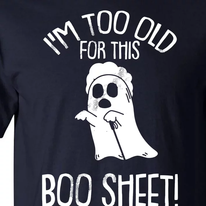 Im Too Old For This Boo Sheet Lazy Halloween Costume Ghost Tall T-Shirt