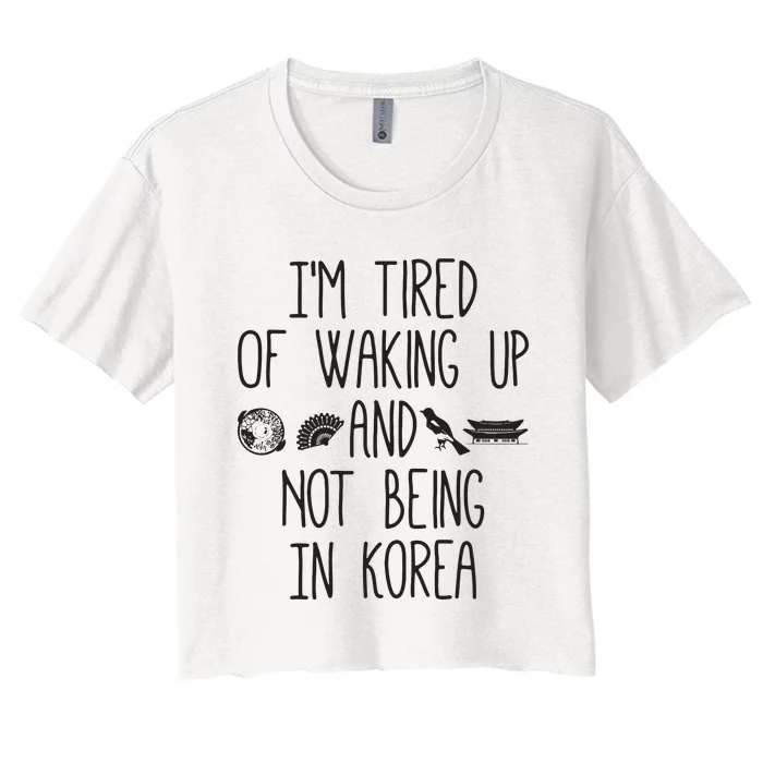 Im Tired Of Waking Up And Not Being In Korea Korean Women's Crop Top Tee