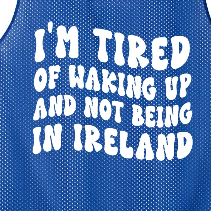 I'm Tired Of Waking Up And Not Being In Ireland Gift Mesh Reversible Basketball Jersey Tank