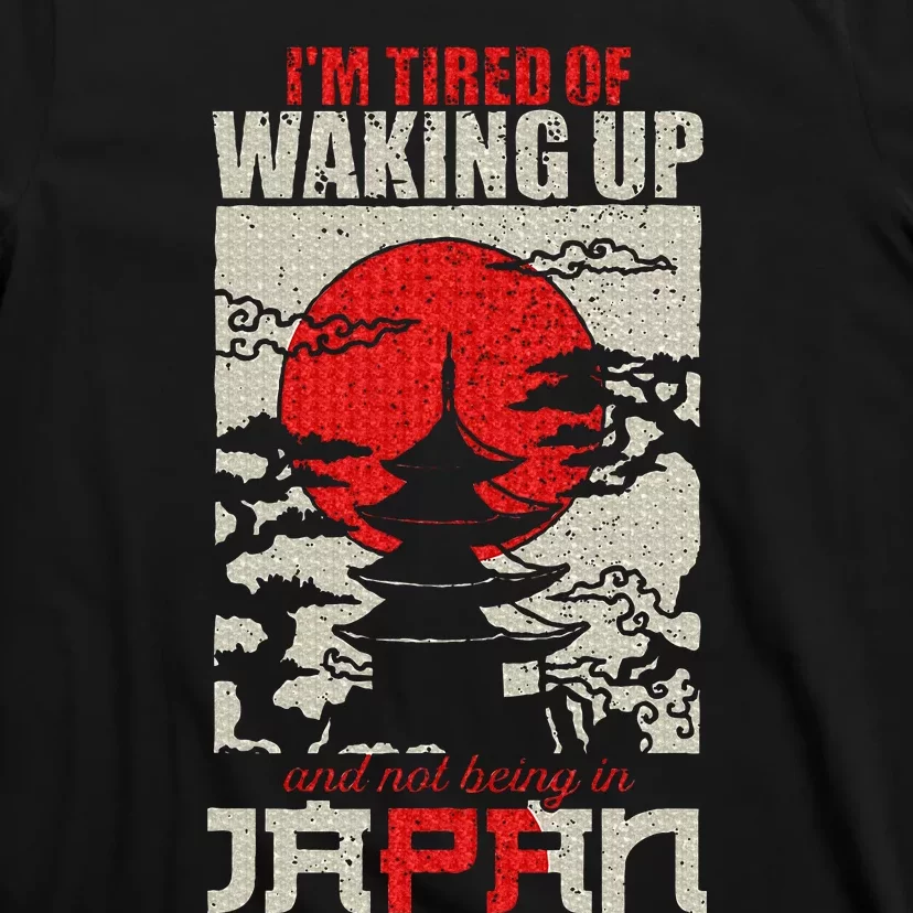 Im Tired Of Waking Up And Not Being In Japan T-Shirt