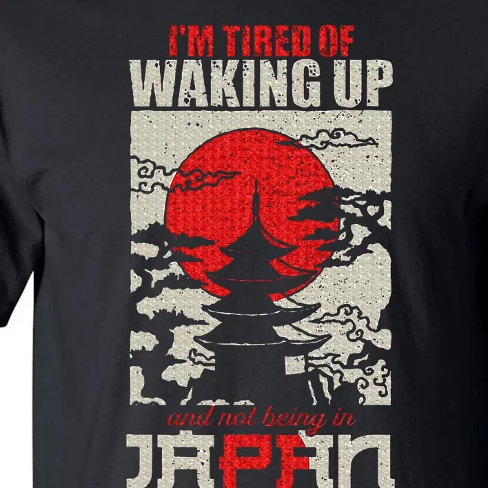 Im Tired Of Waking Up And Not Being In Japan Tall T-Shirt