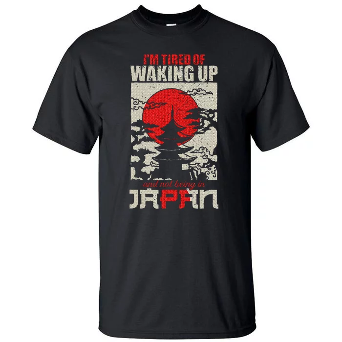 Im Tired Of Waking Up And Not Being In Japan Tall T-Shirt