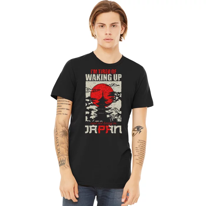 Im Tired Of Waking Up And Not Being In Japan Premium T-Shirt