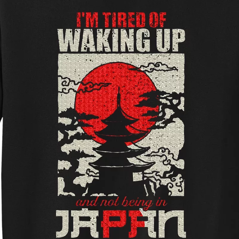 Im Tired Of Waking Up And Not Being In Japan Tall Sweatshirt